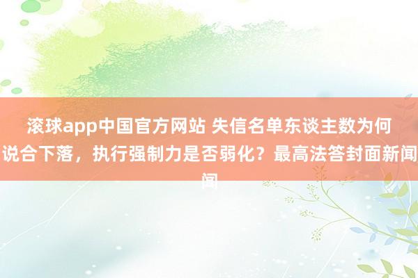 滚球app中国官方网站 失信名单东谈主数为何说合下落，执行强制力是否弱化？最高法答封面新闻