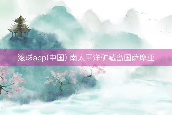 滚球app(中国) 南太平洋矿藏岛国萨摩亚