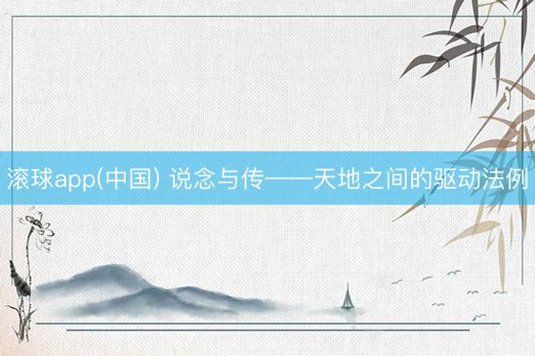 滚球app(中国) 说念与传——天地之间的驱动法例