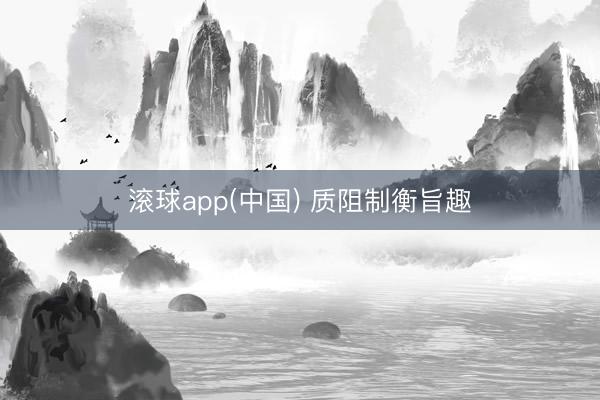 滚球app(中国) 质阻制衡旨趣