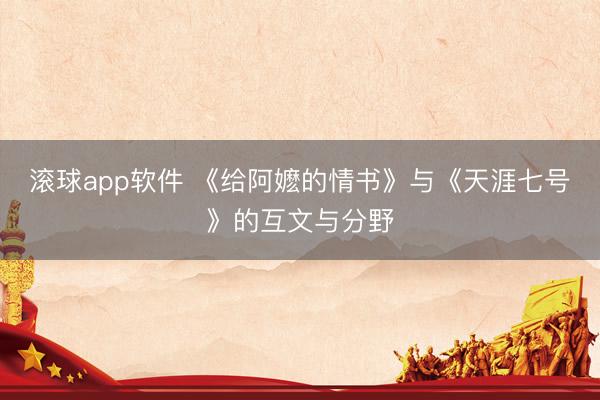 滚球app软件 《给阿嬷的情书》与《天涯七号》的互文与分野