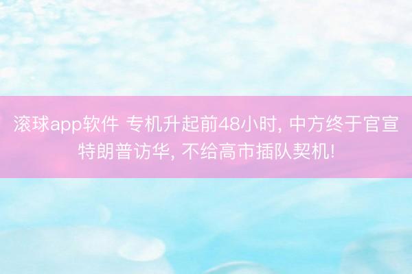 滚球app软件 专机升起前48小时， 中方终于官宣特朗普访华， 不给高市插队契机!
