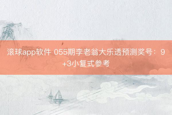 滚球app软件 055期李老翁大乐透预测奖号：9+3小复式参考