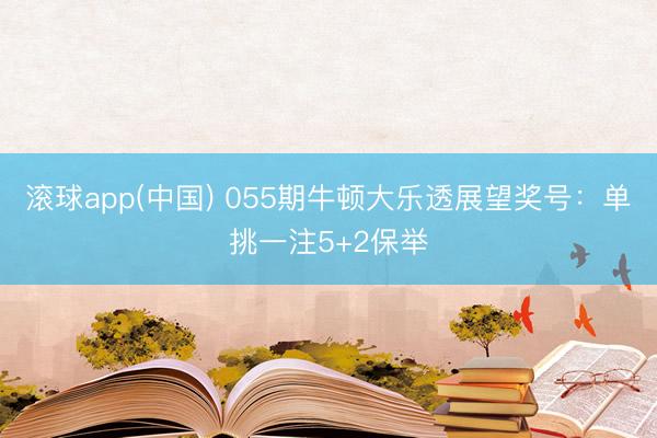 滚球app(中国) 055期牛顿大乐透展望奖号：单挑一注5+2保举