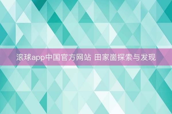 滚球app中国官方网站 田家崮探索与发现