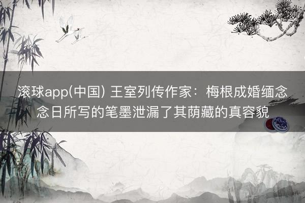 滚球app(中国) 王室列传作家：梅根成婚缅念念日所写的笔墨泄漏了其荫藏的真容貌