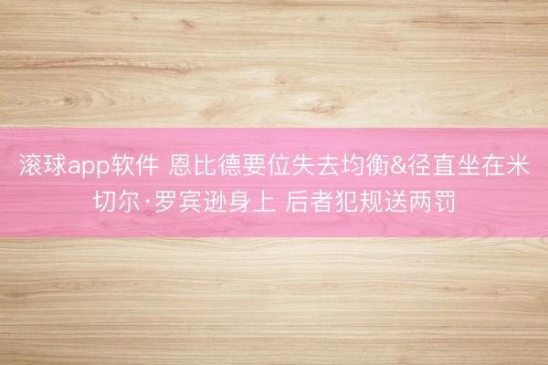 滚球app软件 恩比德要位失去均衡&径直坐在米切尔·罗宾逊身上 后者犯规送两罚