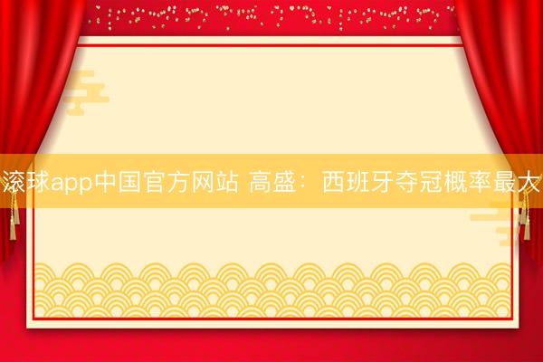 滚球app中国官方网站 高盛：西班牙夺冠概率最大