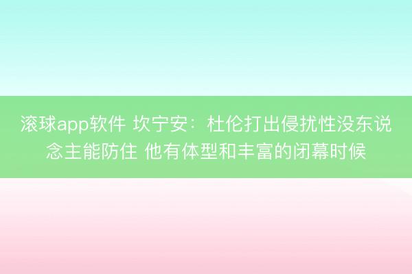 滚球app软件 坎宁安：杜伦打出侵扰性没东说念主能防住 他有体型和丰富的闭幕时候