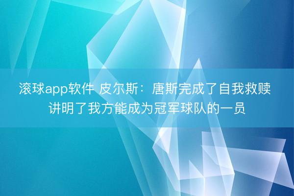 滚球app软件 皮尔斯:唐斯完成了自我救赎 讲明了我方能成为冠军球队的一员