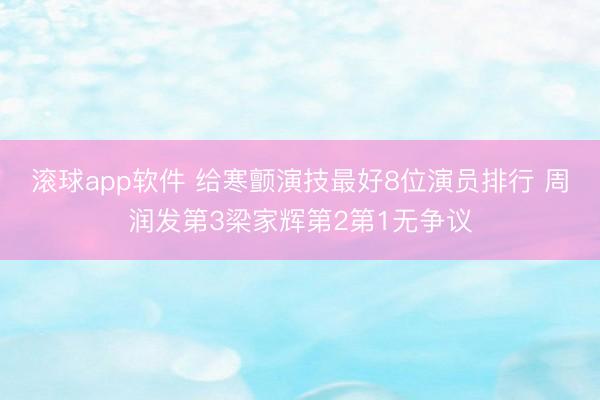 滚球app软件 给寒颤演技最好8位演员排行 周润发第3梁家辉第2第1无争议