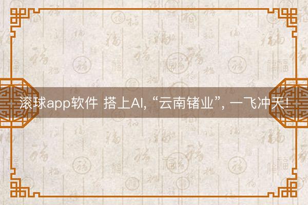 滚球app软件 搭上AI, “云南锗业”, 一飞冲天!